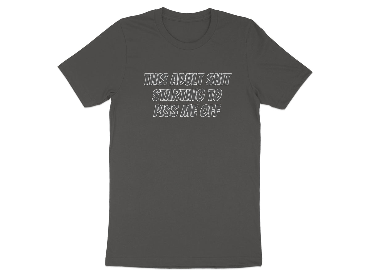 Gray t-shirt with white text: "THIS ADULT SHIT STARTING TO PISS ME OFF".