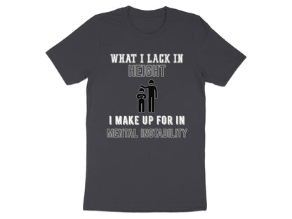 Dark grey t-shirt with "WHAT I LACK IN HEIGHT" and a stick figure graphic and "I MAKE UP FOR IN MENTAL INSTABILITY"