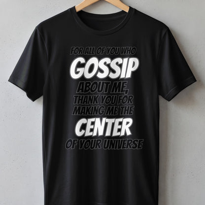 Black t-shirt with white text: "For all of you who gossip about me, thank you for making me the center of your universe."