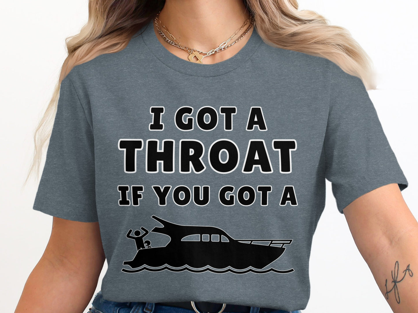 T-shirt with text "I GOT A THROAT IF YOU GOT A" and a boat graphic.