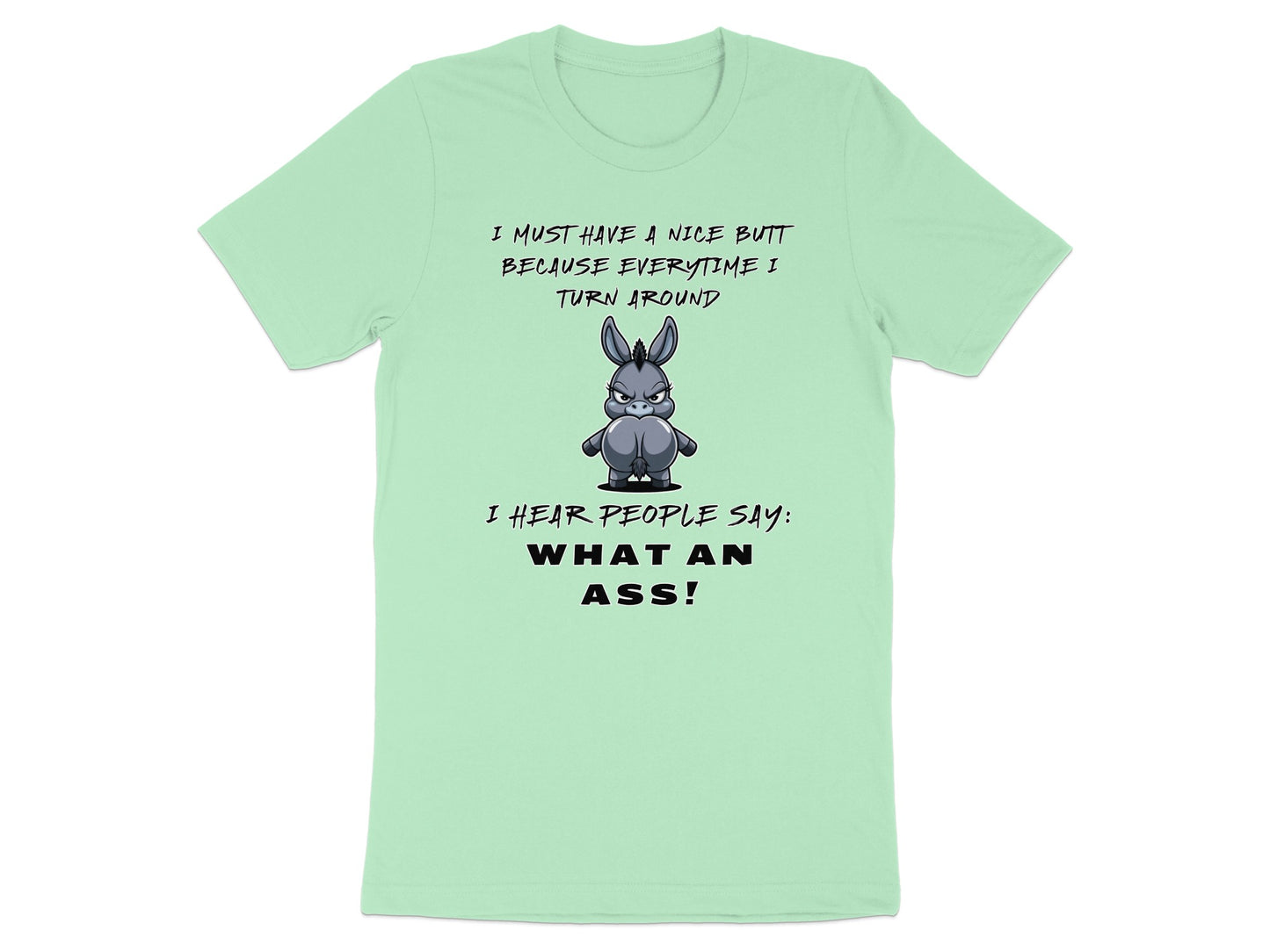 Mint t-shirt with cartoon donkey and text saying "I must have a nice butt because everytime I turn around".