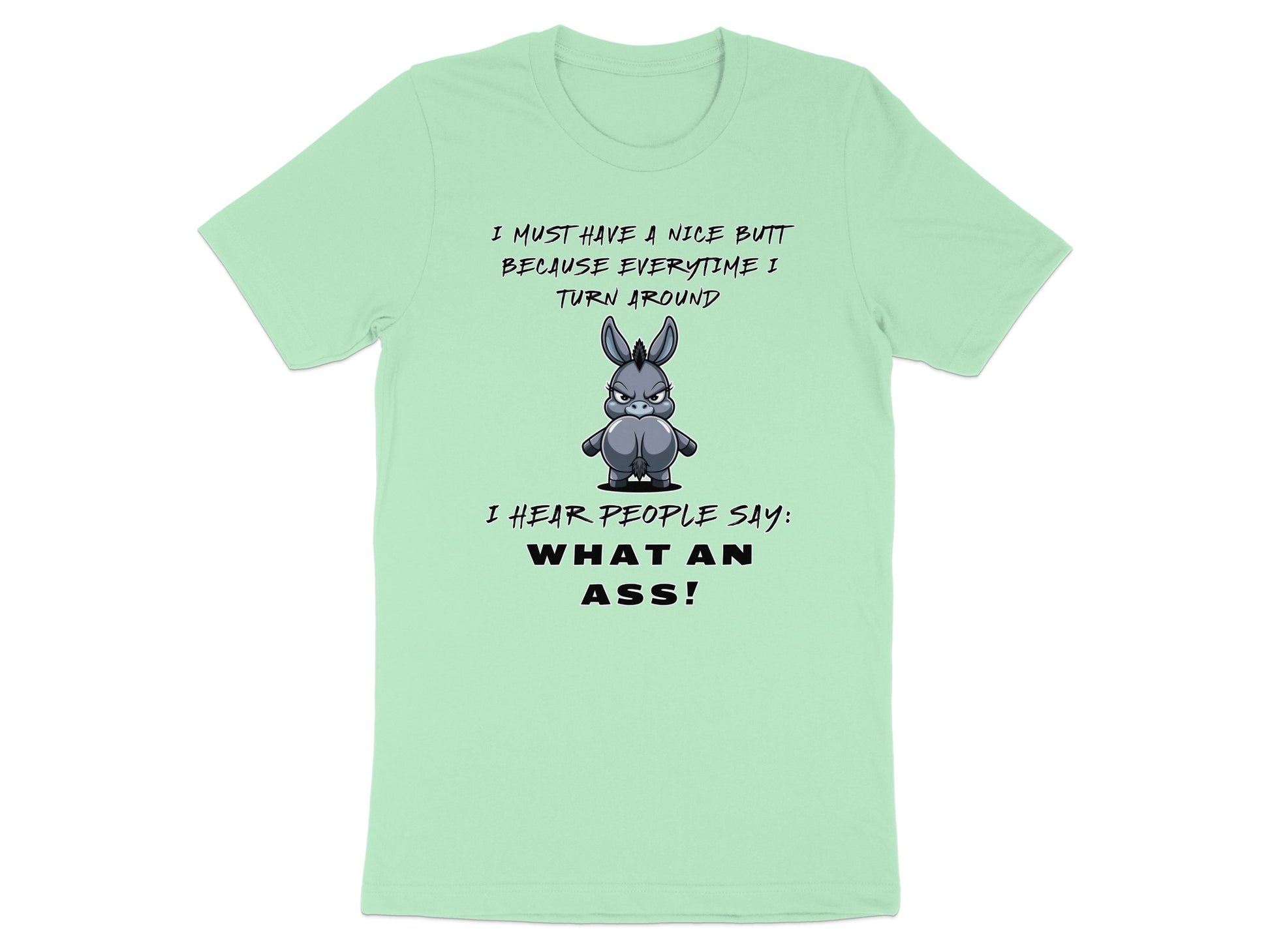 Mint t-shirt with cartoon donkey and text saying "I must have a nice butt because everytime I turn around".