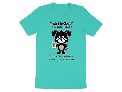Teal t-shirt with a grumpy dog holding coffee and text that reads "Yesterday I did nothing and today I'm finishing what I did yesterday."