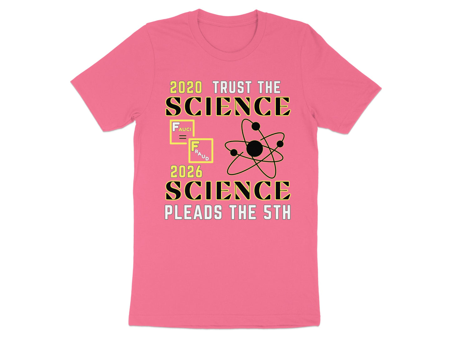 Pink t-shirt with text: 2020 TRUST THE SCIENCE, FAUCI = FRAUD, and 2026 SCIENCE PLEADS THE 5TH.