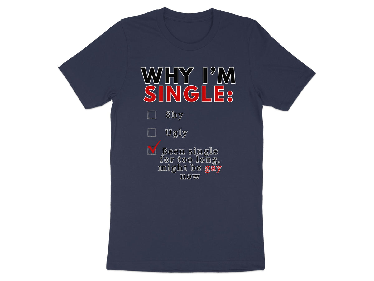 Navy t-shirt with "Why I'm Single" list including "Been single for too long, might be gay now."