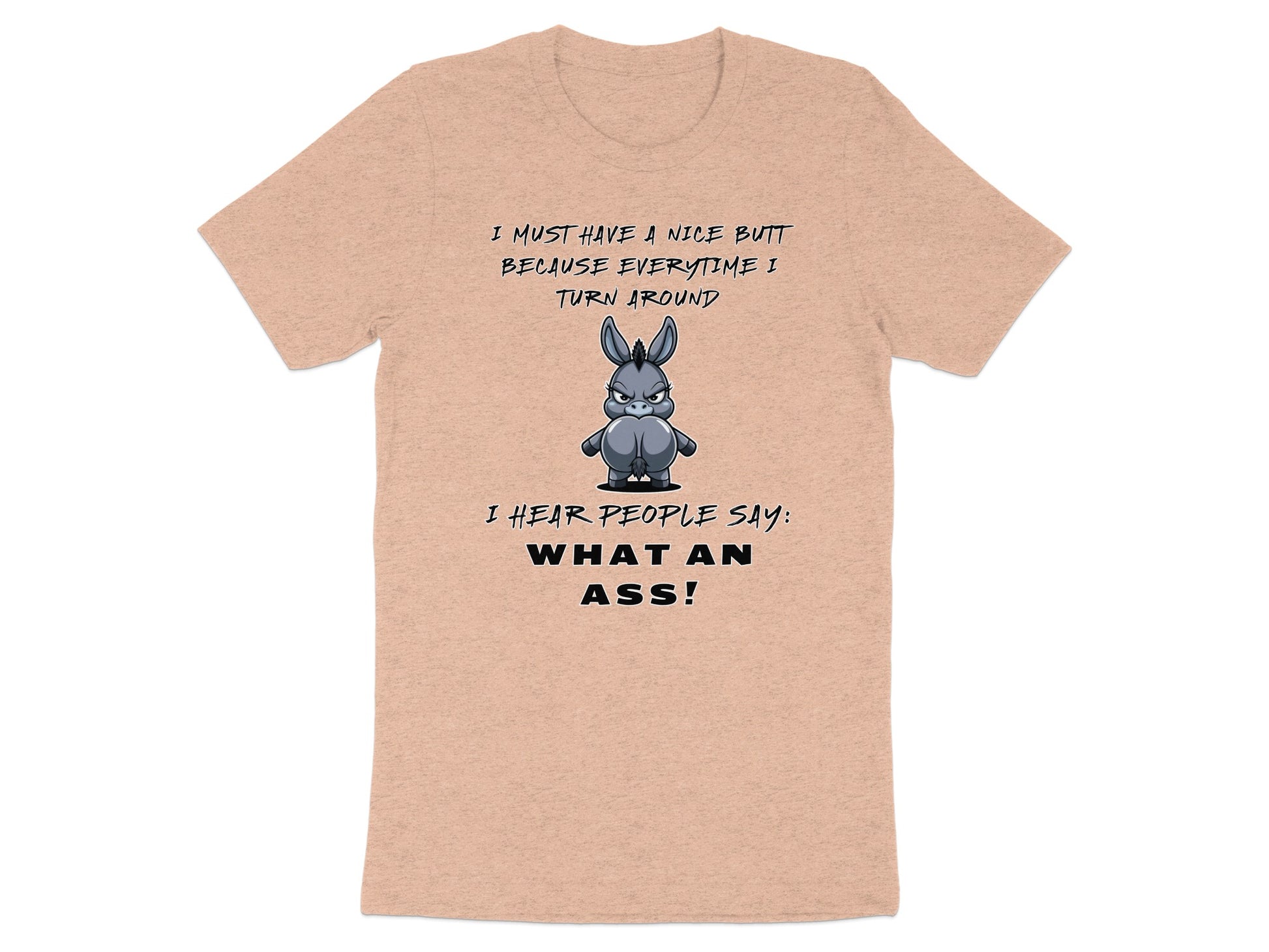Peach t-shirt with cartoon donkey and text "I MUST HAVE A NICE BUTT BECAUSE EVERYTIME I TURN AROUND I HEAR PEOPLE SAY: WHAT AN ASS!"