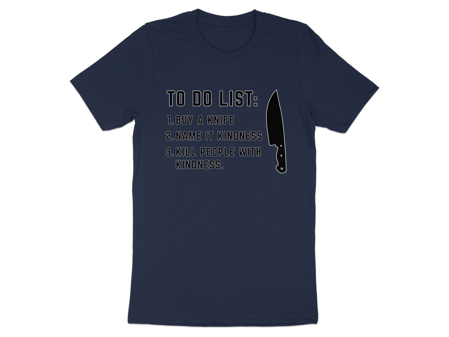 Dark blue t-shirt with "To Do List: 1. Buy a knife 2. Name it kindness 3. Kill people with kindness" text.