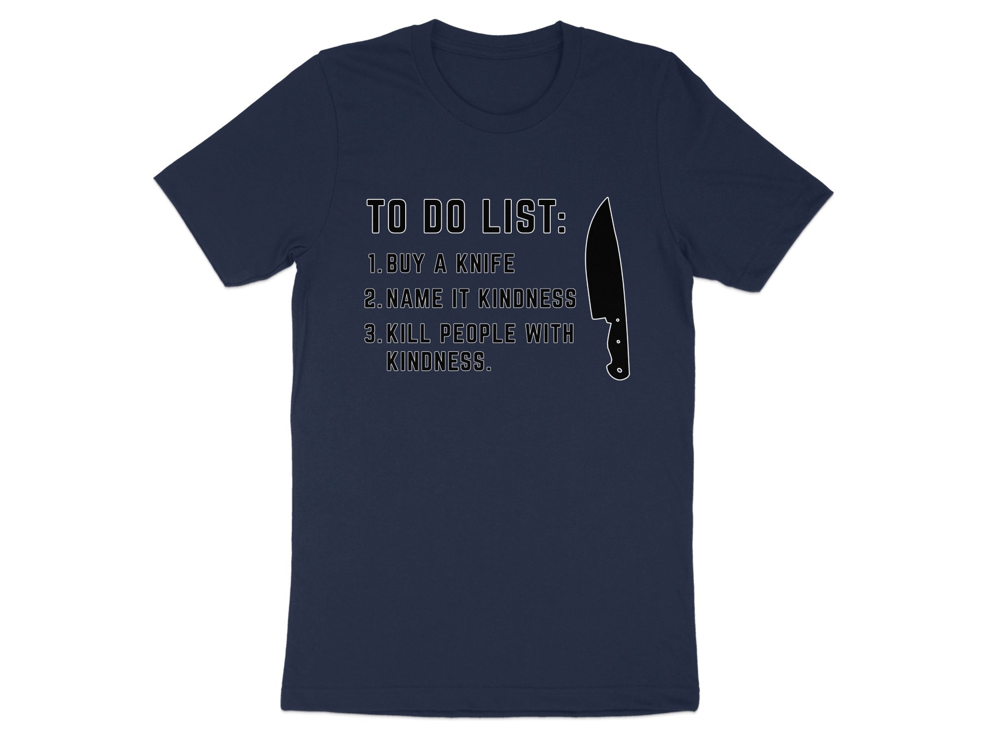 Dark blue t-shirt with "To Do List: 1. Buy a knife 2. Name it kindness 3. Kill people with kindness" text.