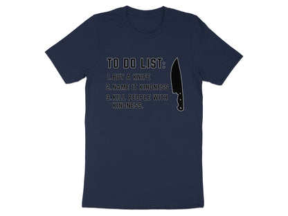 Dark blue t-shirt with "To Do List: 1. Buy a knife 2. Name it kindness 3. Kill people with kindness" text.