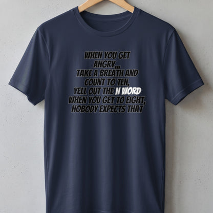 Navy t-shirt with text "When you get angry... take a breath and count to ten, yell out the N WORD when you get to eight, nobody expects that."