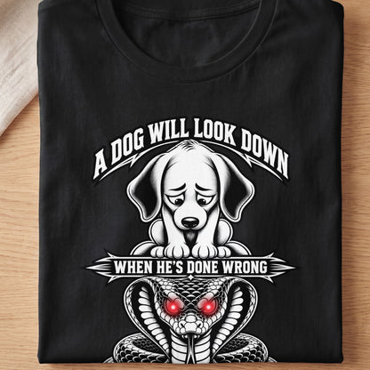 Black t-shirt with a sad dog and a cobra, reads "A dog will look down when he's done wrong."