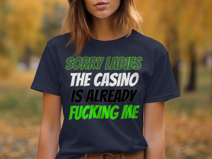 Navy t-shirt with text "SORRY LADIES THE CASINO IS ALREADY FUCKING ME".