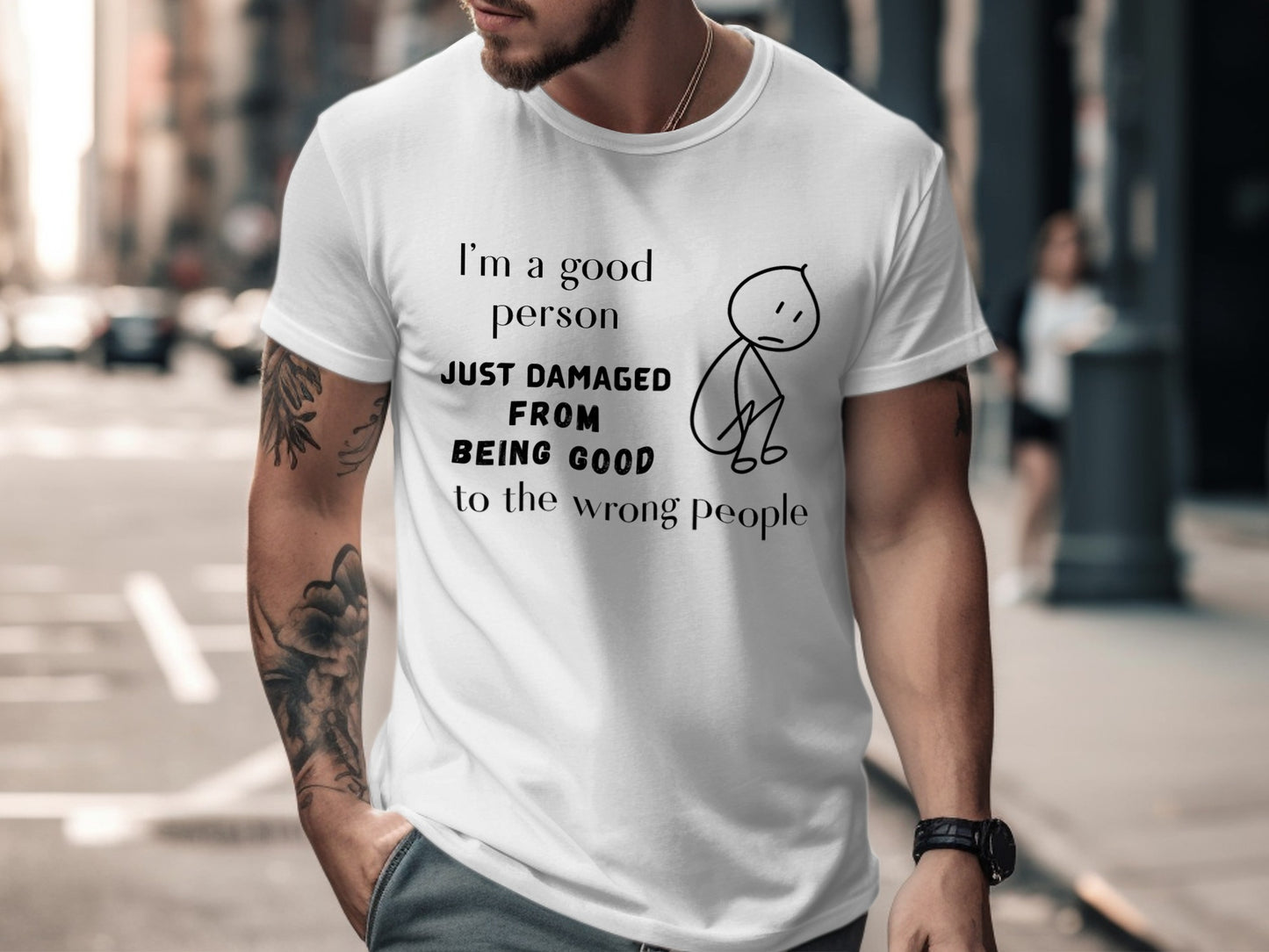 White t-shirt with black text and stick figure graphic: "I'm a good person JUST DAMAGED FROM BEING GOOD to the wrong people".