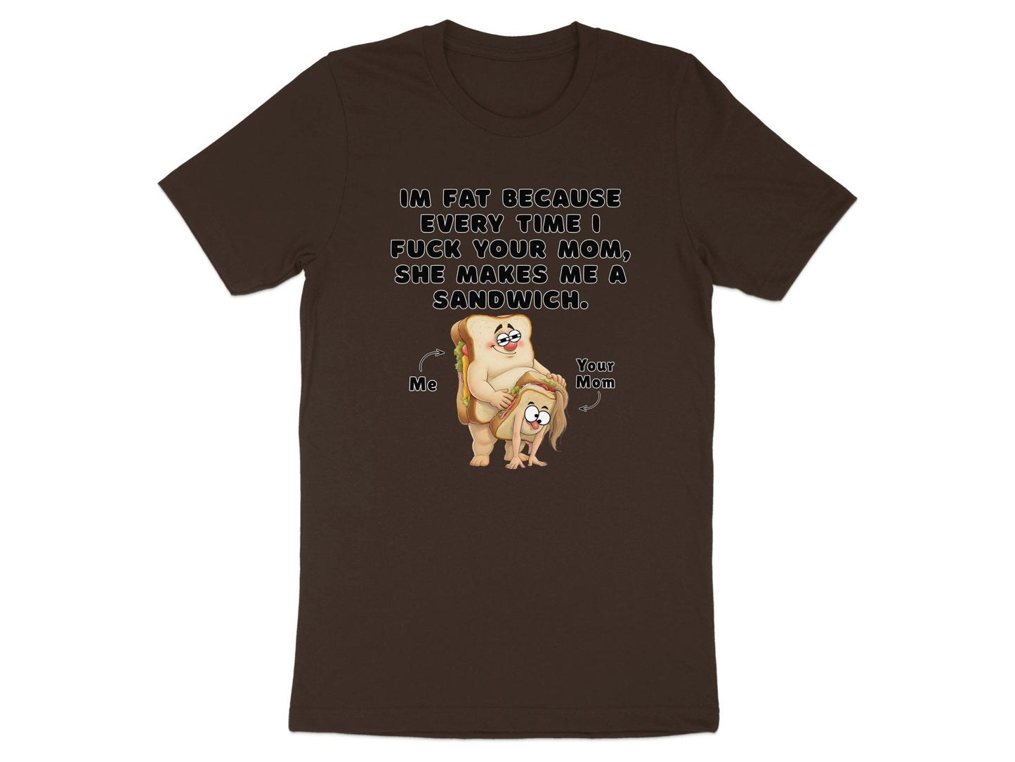 Funny Graphic T-Shirt: I'm Fat Because Your Mom Makes Sandwiches