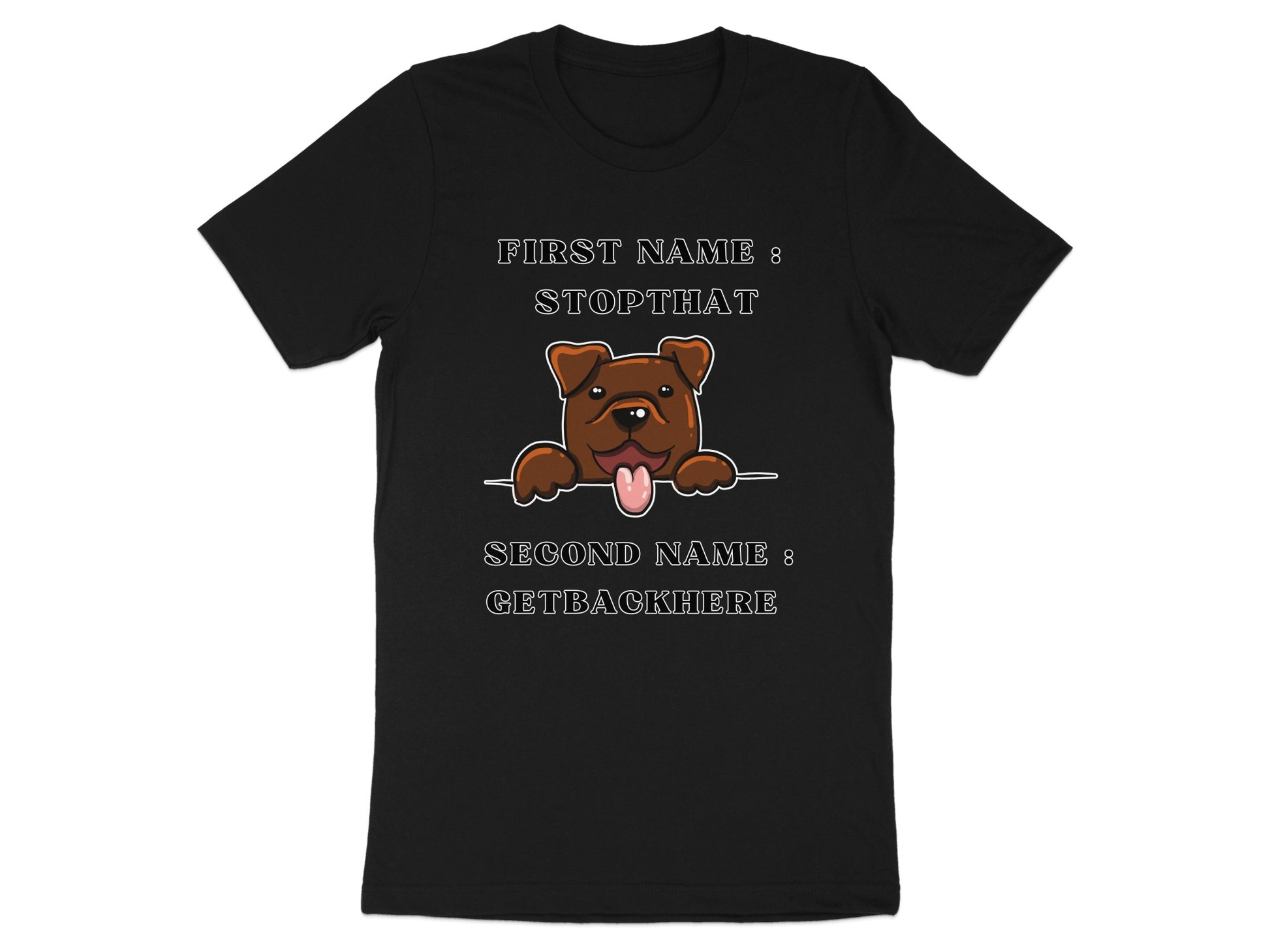 Black t-shirt with cartoon dog, "FIRST NAME: STOPTHAT" and "SECOND NAME: GETBACKHERE".