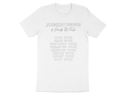 White t-shirt with "AMERICAN PEOPLE 8 Kinds Of Fuck" and a list of types of fuck.
