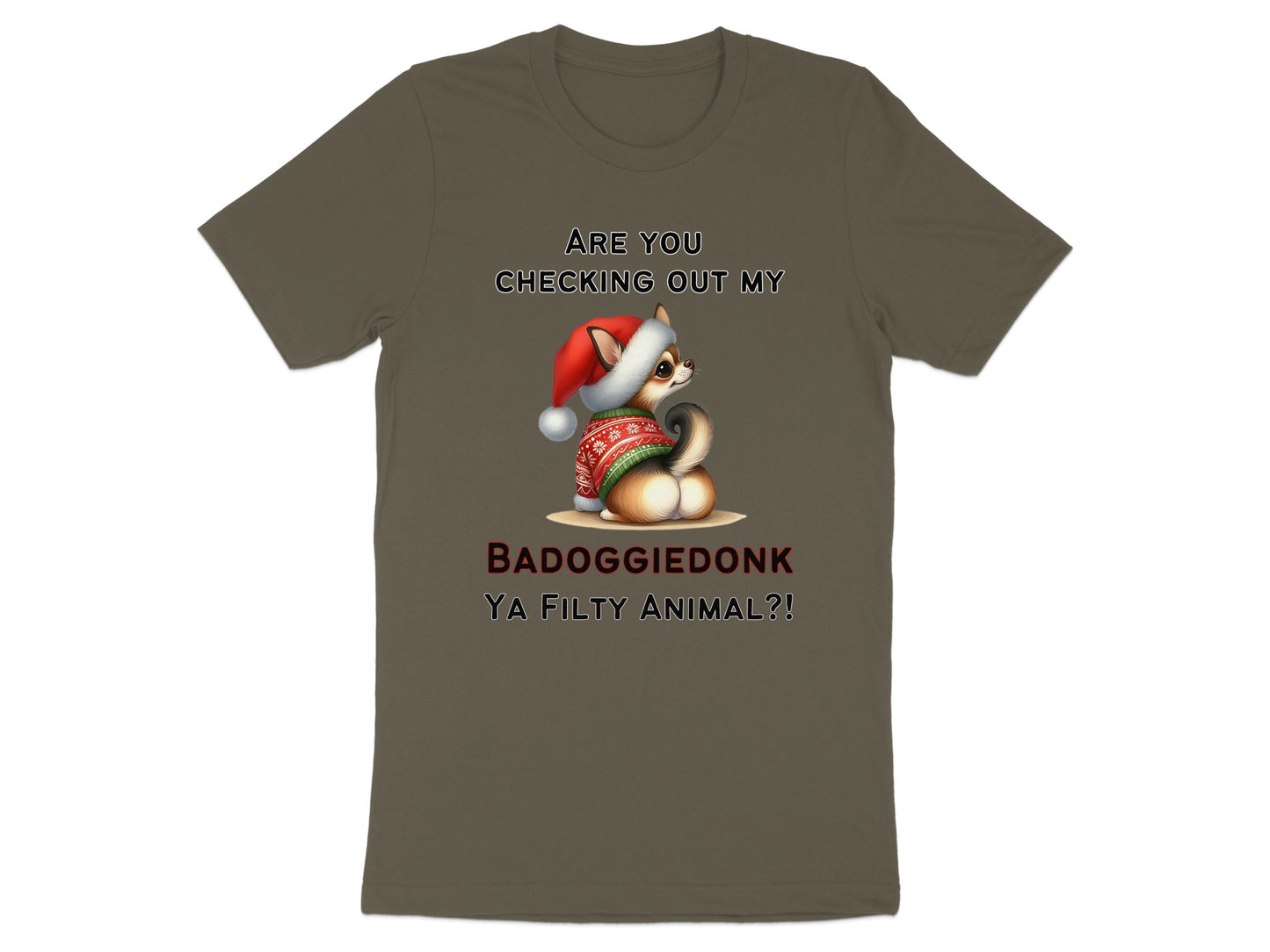 T-shirt graphic with a chihuahua in a Santa hat with text "ARE YOU CHECKING OUT MY BADOGGIEDONK YA FILTHY ANIMAL?!"