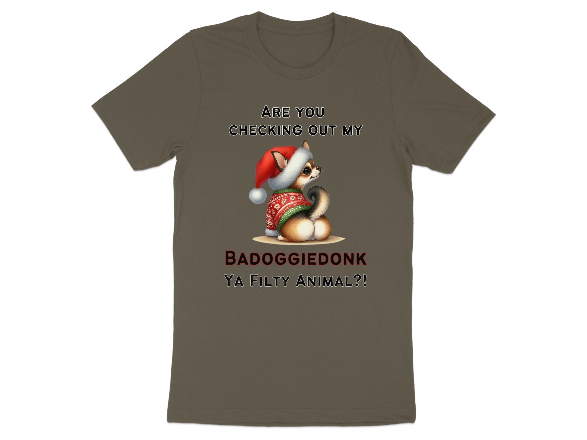 T-shirt graphic with a chihuahua in a Santa hat with text "ARE YOU CHECKING OUT MY BADOGGIEDONK YA FILTHY ANIMAL?!"