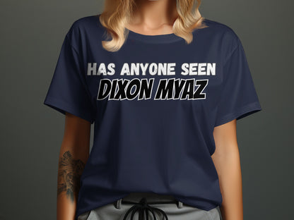 Navy t-shirt with white text: "HAS ANYONE SEEN DIXON MYAZ"