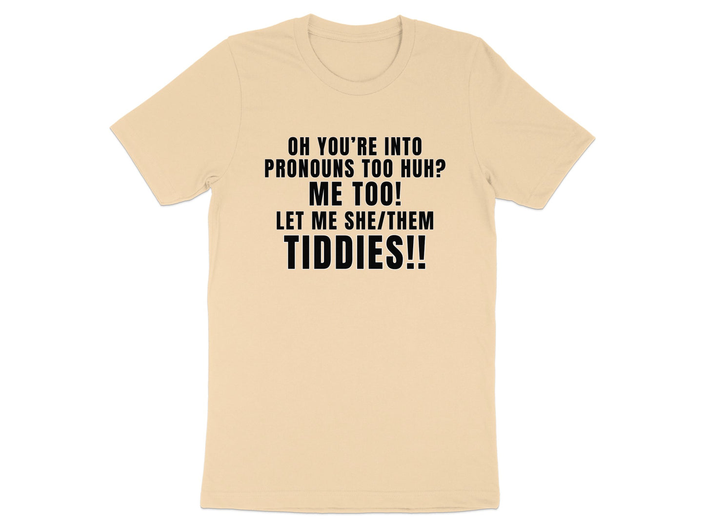 Light beige t-shirt with black text: "Oh you're into pronouns too huh? Me too! Let me she/them tiddies!!"