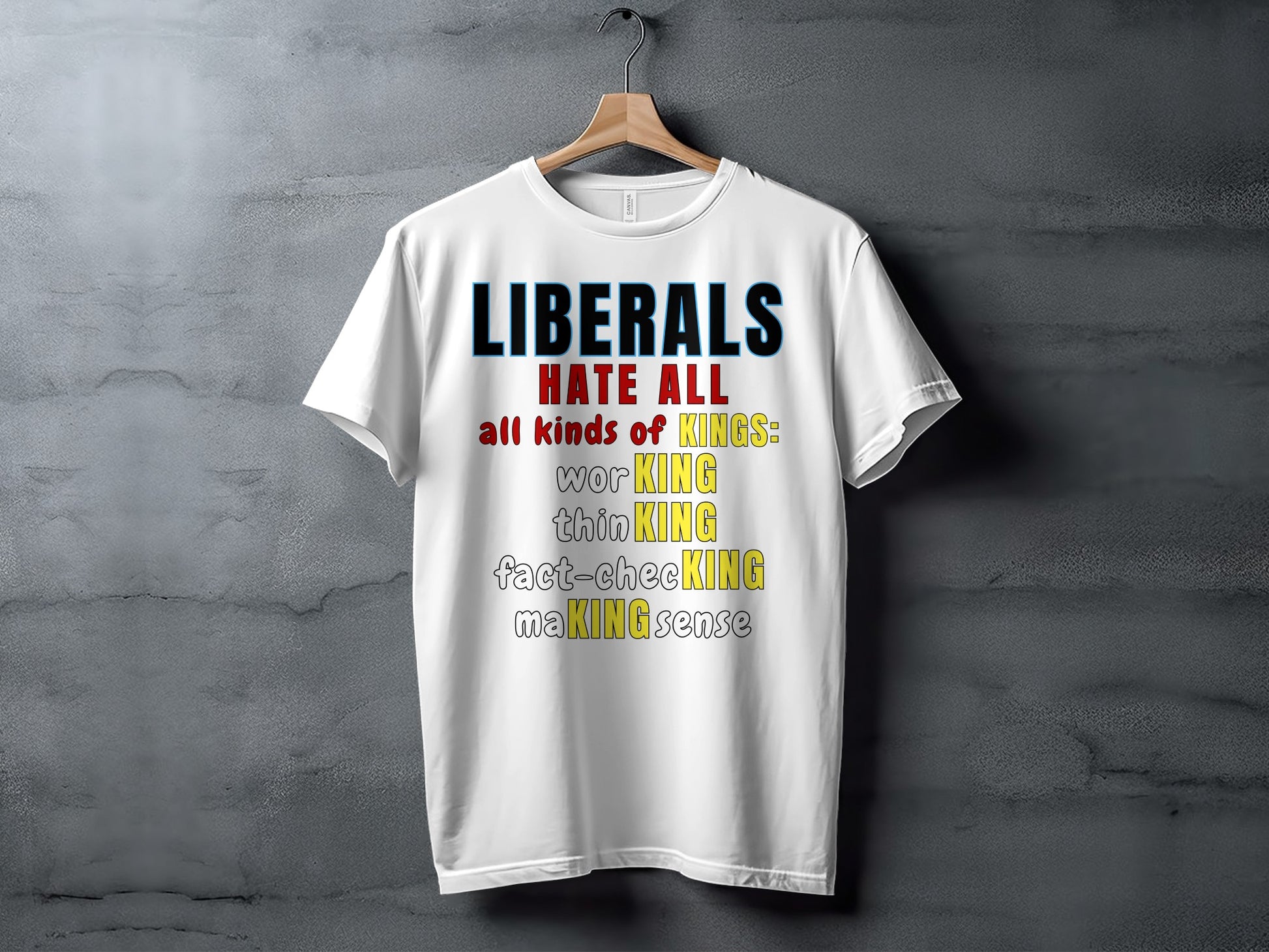 White t-shirt with text "LIBERALS HATE ALL all kinds of KINGS: wor KING thin KING fact-checKING maKING sense".