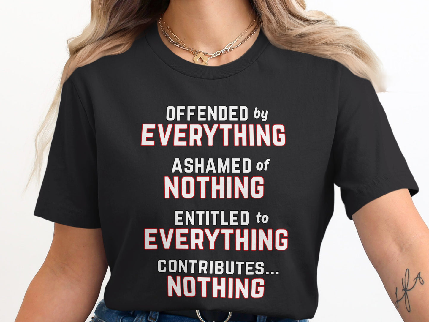 Black t-shirt with text: Offended by Everything, Ashamed of Nothing, Entitled to Everything, Contributes... Nothing.