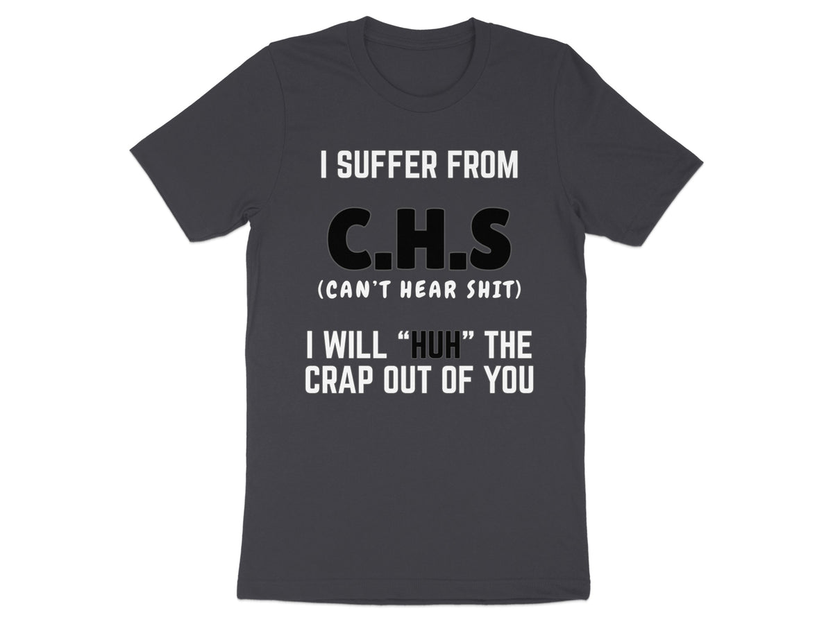 Dark gray t-shirt with white text: I SUFFER FROM C.H.S (CAN'T HEAR SHIT)