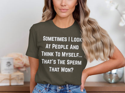 Olive green t-shirt with white text: "Sometimes I look at people and think to myself... That's the sperm that won?"