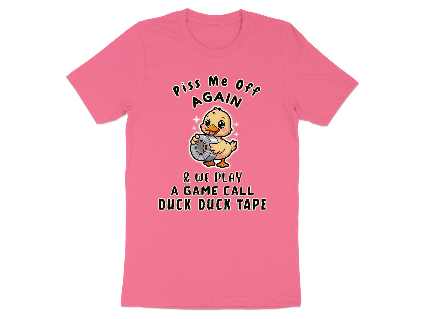 Pink t-shirt with a cartoon duck holding duct tape, text reads "Piss Me Off Again & We Play A Game Call Duck Duck Tape".