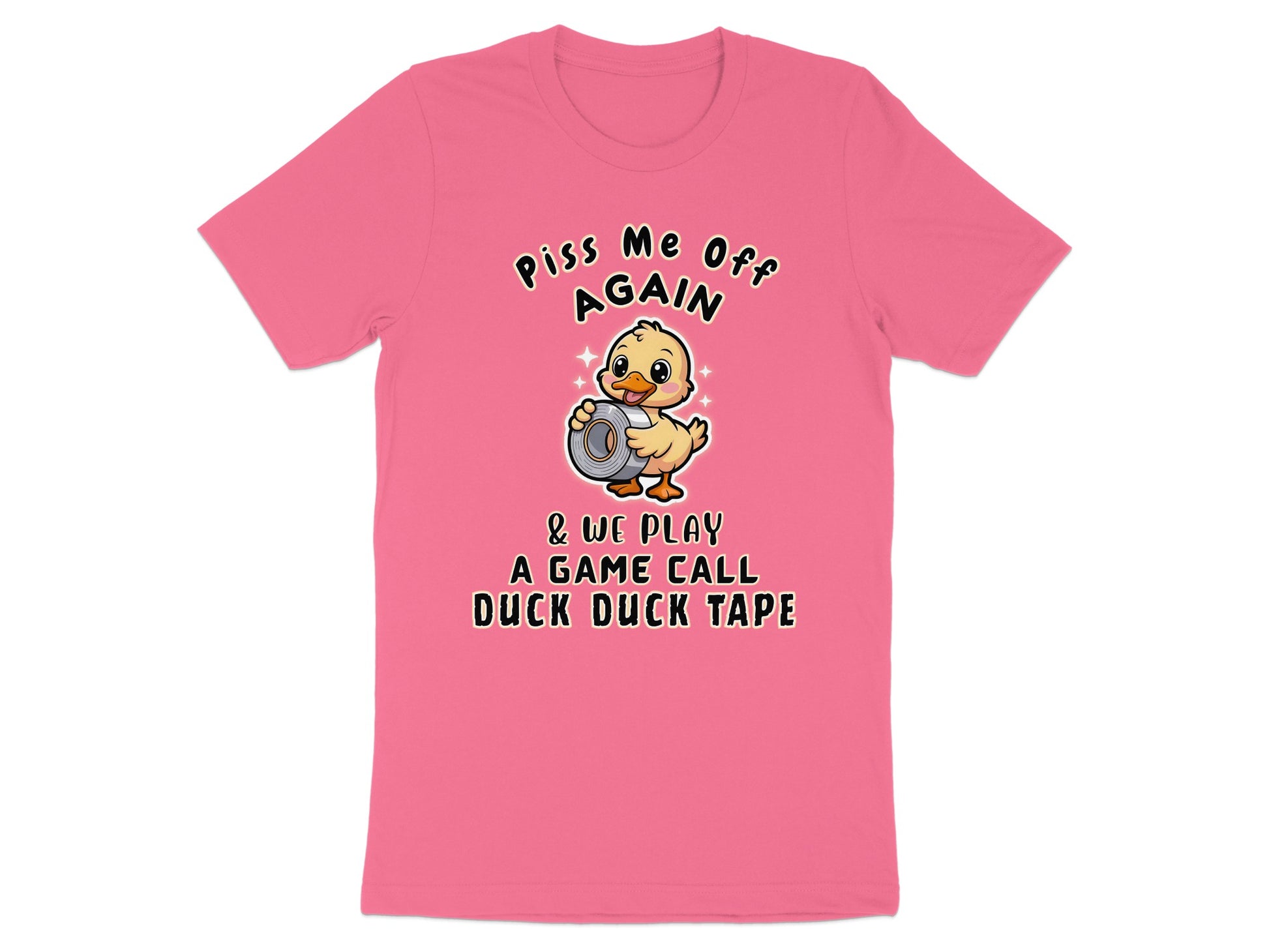 Pink t-shirt with a cartoon duck holding duct tape, text reads "Piss Me Off Again & We Play A Game Call Duck Duck Tape".