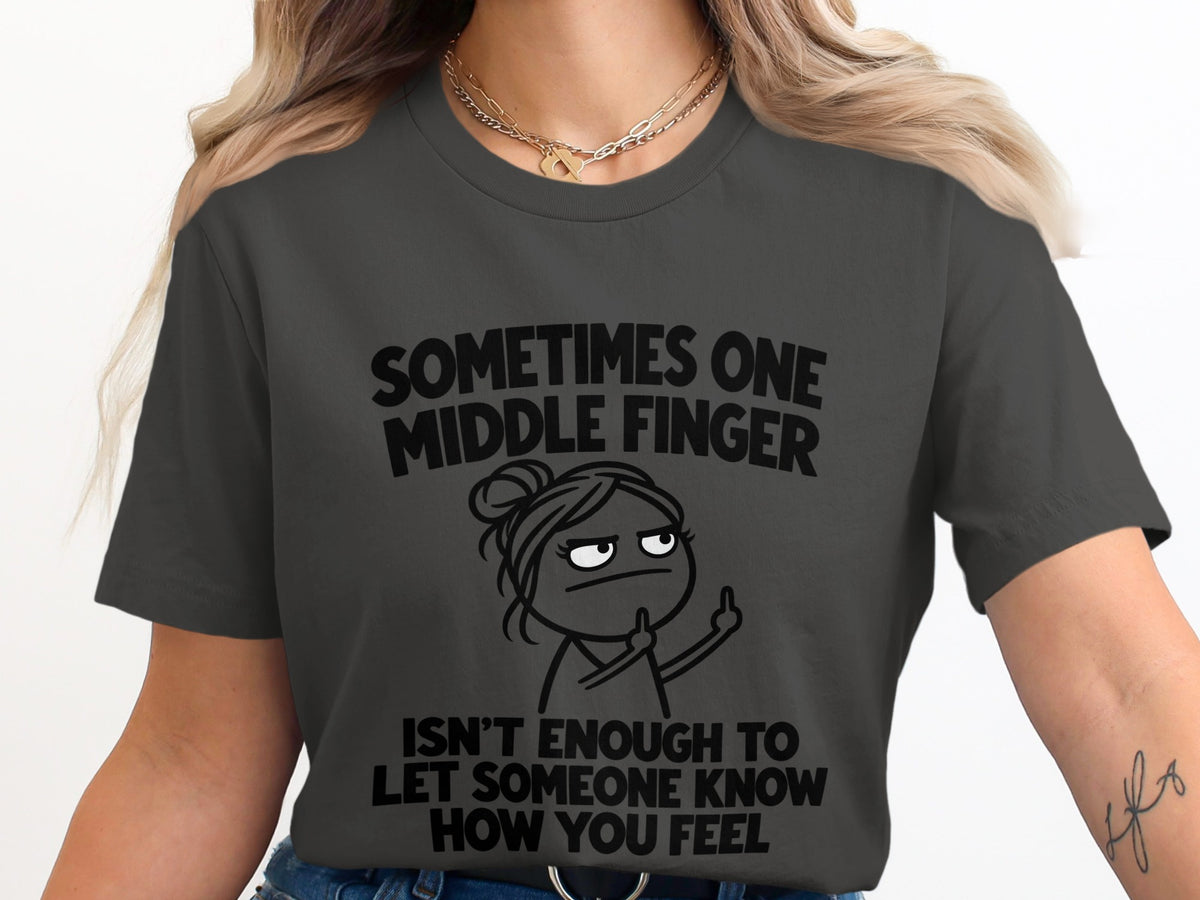 Dark grey t-shirt with text "Sometimes one middle finger isn't enough to let someone know how you feel"