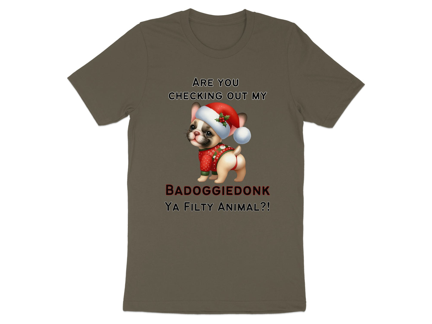 T-shirt with a French bulldog in a Santa hat and saying "BADOGGIE DONK YA FILTY ANIMAL?!"