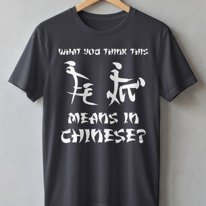 T-shirt with white text asking "WHAT YOU THINK THIS MEANS IN CHINESE?" and Chinese characters.
