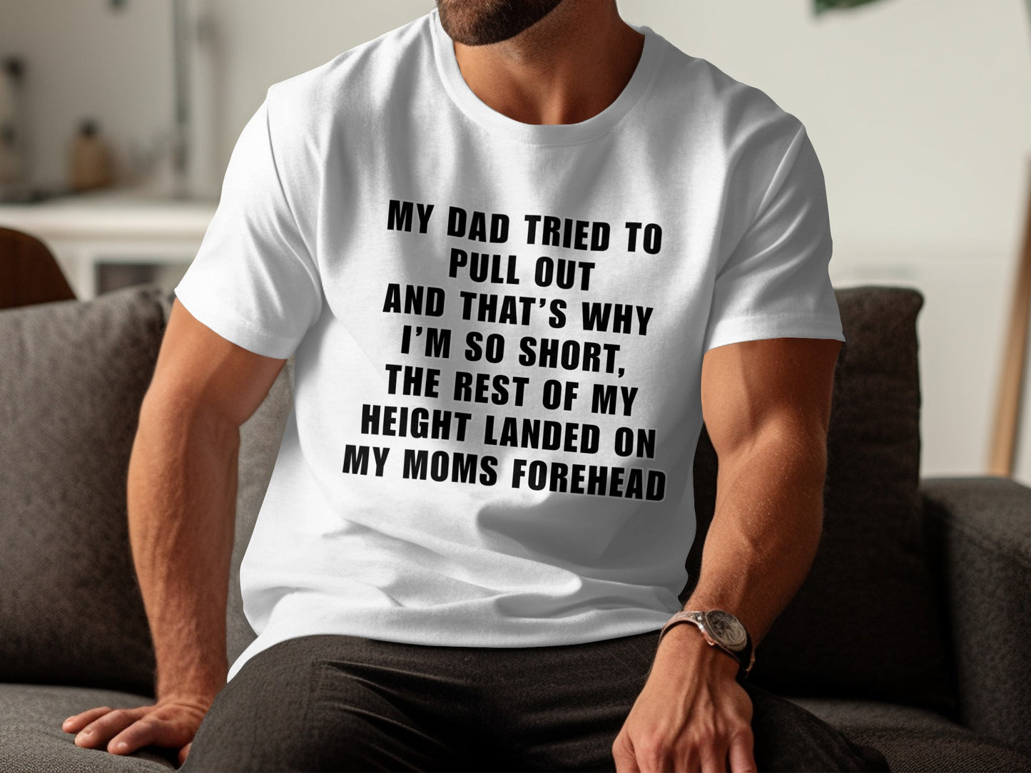 White t-shirt with black text: "My dad tried to pull out and that's why I'm so short".
