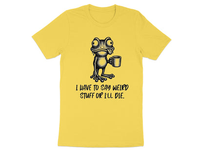 Yellow t-shirt with a drawing of a frog holding a mug and the text "I HAVE TO SAY WEIRD STUFF OR I'LL DIE."