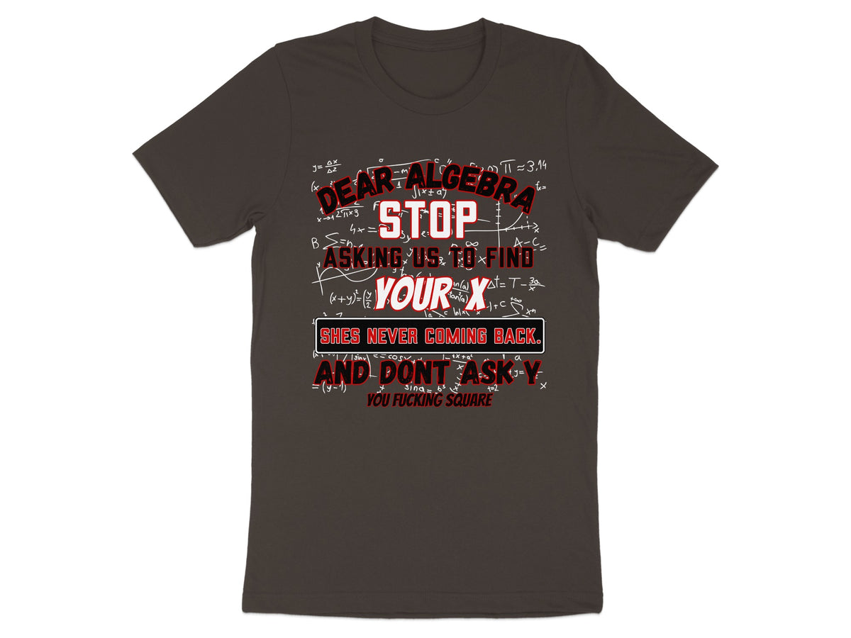 Dark grey t-shirt with "Dear Algebra, Stop Asking Us To Find Your X" and math equations.