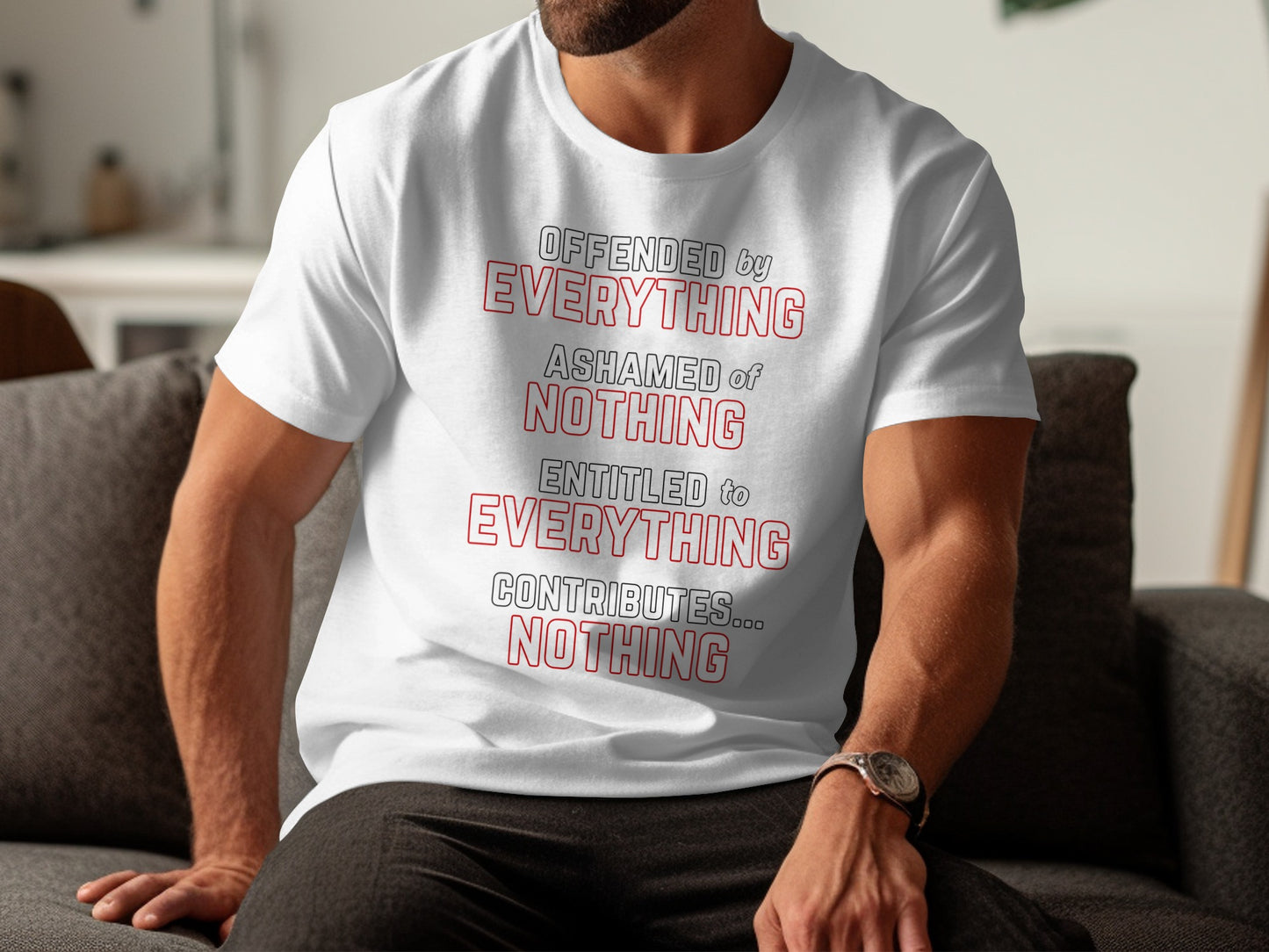 White t-shirt with red text reading: Offended by everything, ashamed of nothing, entitled to everything, contributes... nothing.