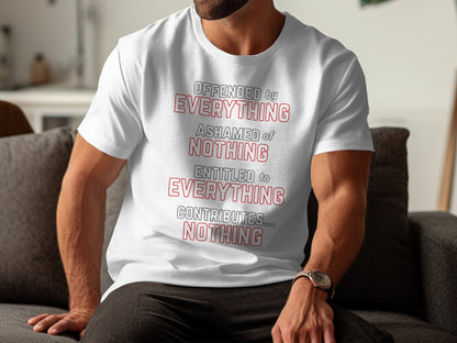 White t-shirt with red text reading: Offended by everything, ashamed of nothing, entitled to everything, contributes... nothing.