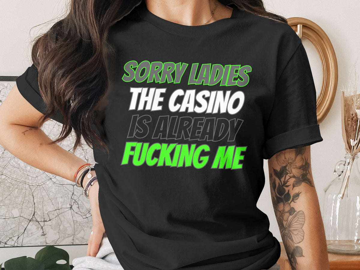 Black t-shirt with text "Sorry Ladies The Casino Is Already Fucking Me".