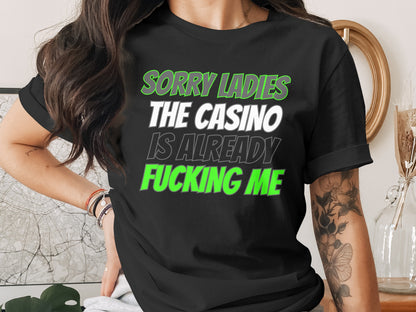 Black t-shirt with text "Sorry Ladies The Casino Is Already Fucking Me".