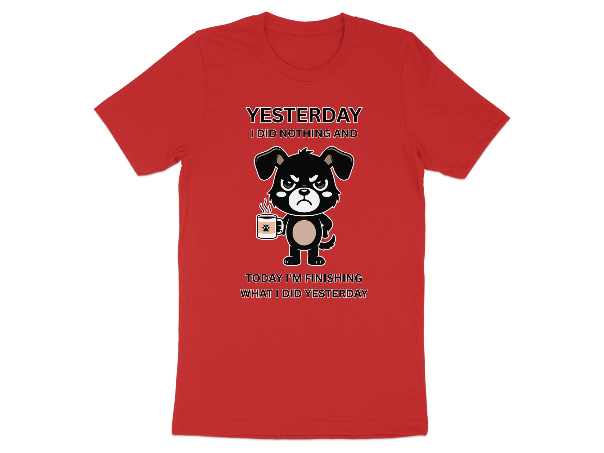 Red t-shirt with black dog graphic and text: "YESTERDAY I DID NOTHING AND TODAY I'M FINISHING WHAT I DID YESTERDAY."