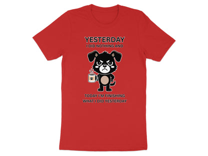 Red t-shirt with black dog graphic and text: "YESTERDAY I DID NOTHING AND TODAY I'M FINISHING WHAT I DID YESTERDAY."