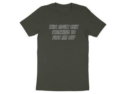 Dark green t-shirt with white text reading "THIS ADULT SHIT STARTING TO PISS ME OFF".