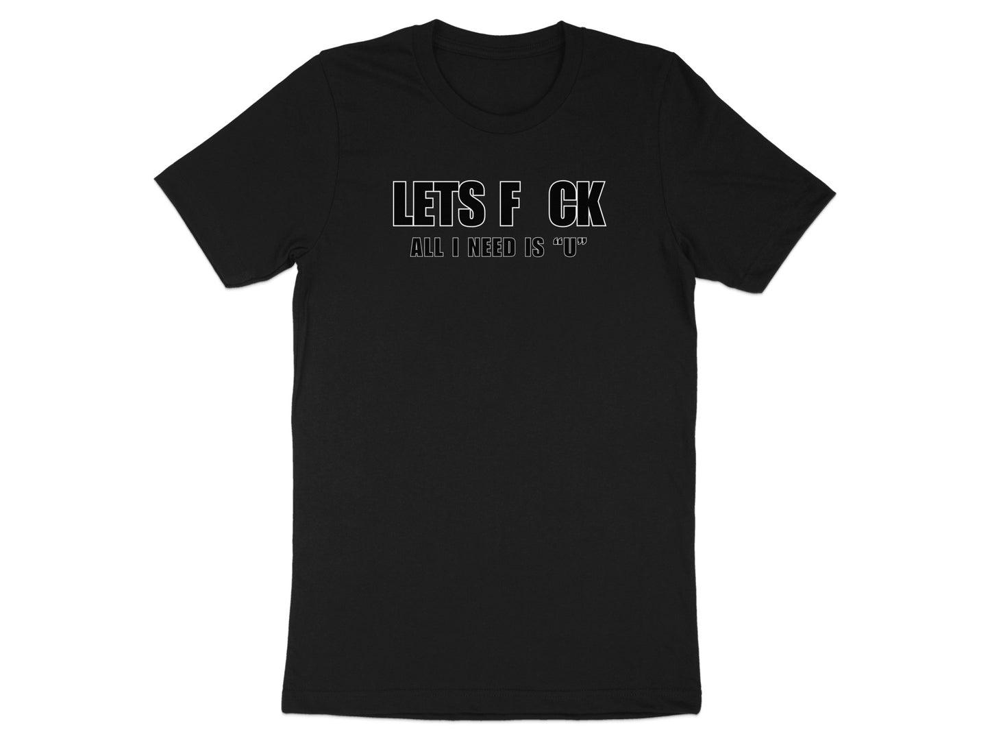Black t-shirt with white text "LETS F CK" and "ALL I NEED IS 'U'".