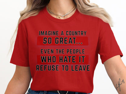 Red t-shirt with text "Imagine a country so great... even the people who hate it refuse to leave."