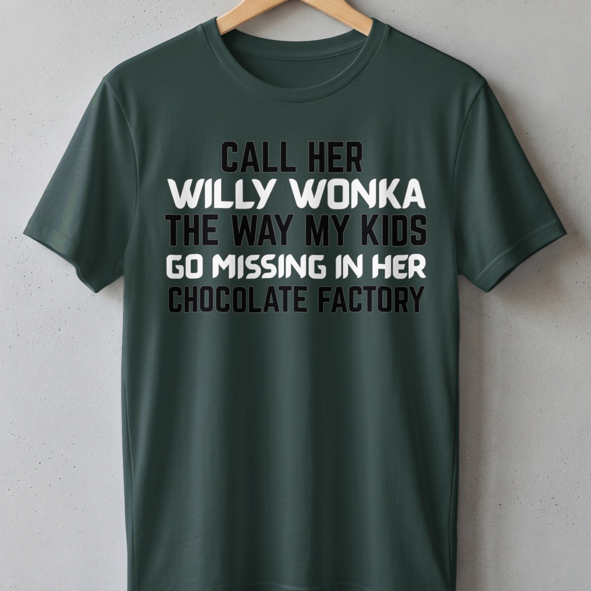 Green t-shirt with text "Call her Willy Wonka the way my kids go missing in her chocolate factory."
