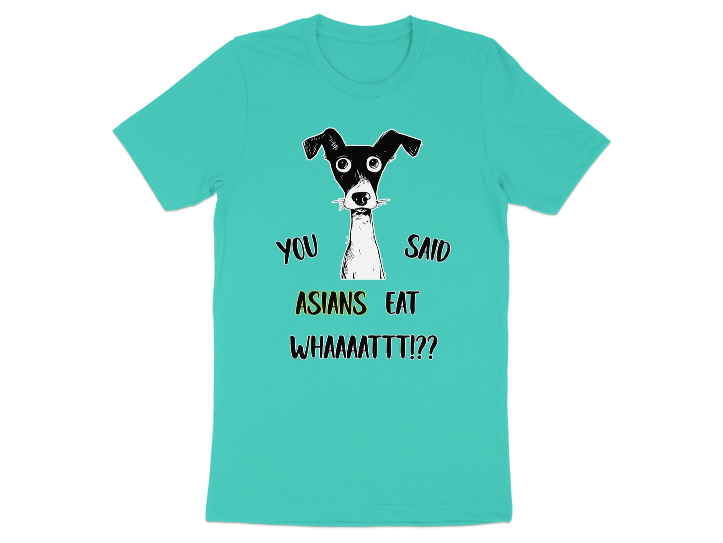 Turquoise t-shirt with a cartoon dog saying "You Said Asians Eat Whaaaattt!?"