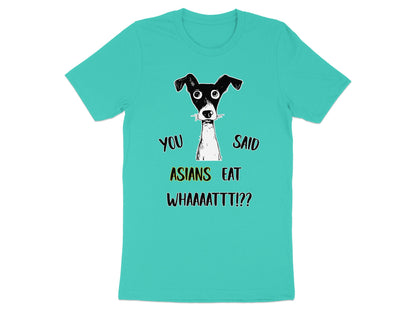 Turquoise t-shirt with a cartoon dog saying "You Said Asians Eat Whaaaattt!?"