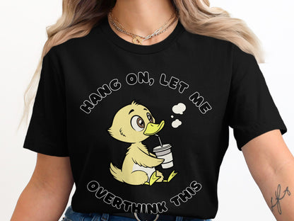 Black t-shirt with a cartoon duck saying "Hang on, let me overthink this".