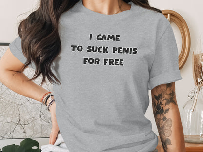Grey t-shirt with black text "I CAME TO SUCK PENIS FOR FREE".